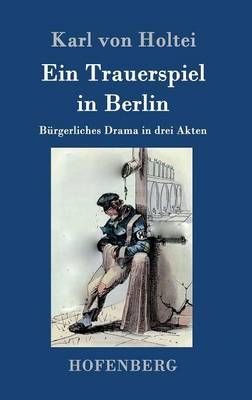 Ein Trauerspiel in Berlin:Bürgerliches Drama in drei Akten (Hardback)