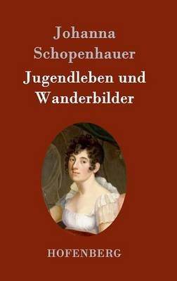 Jugendleben und Wanderbilder By Johanna Schopenhauer 9783843097475