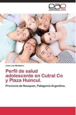 Perfil de salud adolescente en Cutral Co y Plaza Huincul. (Paperback)