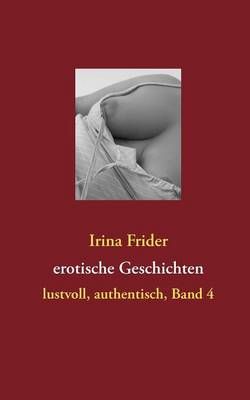erotische Geschichten:lustvoll, authentisch, Band 4 By Frider, Irina