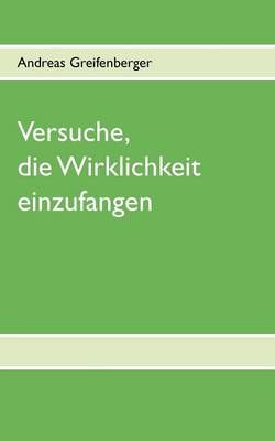 Versuche, die Wirklichkeit einzufangen By Greifenberger, Andreas