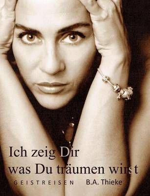 Ich zeig Dir was Du träumen wirst:Geistreisen By Thieke, B. A.