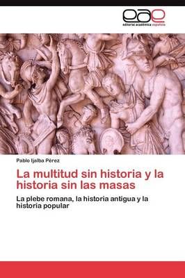 La multitud sin historia y la historia sin las masas 9783845484907