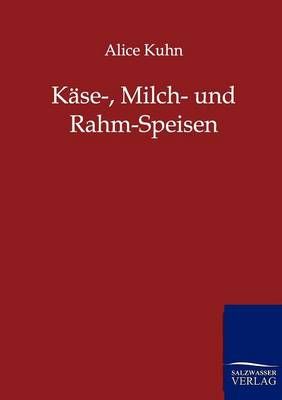 Kase-, Milch- und Rahm-Speisen By Alice Kuhn 9783846001646 (Paperback)