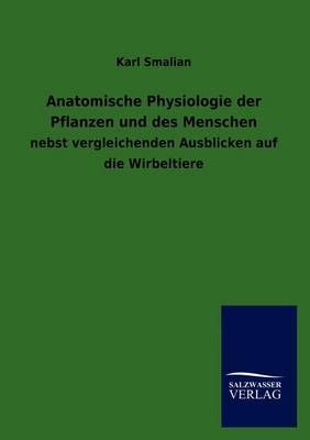 Anatomische Physiologie der Pflanzen und des Menschen By Karl Smalian
