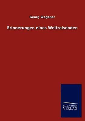 Erinnerungen eines Weltreisenden By Georg Wegener 9783846010167