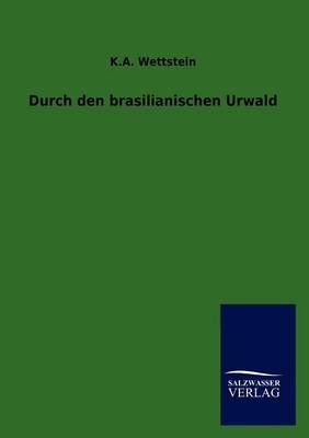 Durch den brasilianischen Urwald By Wettstein, K.A. 9783846012000