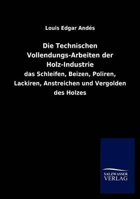 Die Technischen Vollendungs-Arbeiten Der Holz-Industrie 9783846012666
