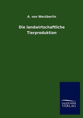 Die landwirtschaftliche Tierproduktion By A Von Weckberlin (Paperback)