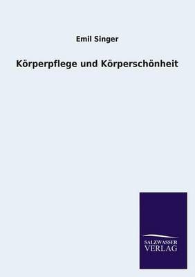 Koerperpflege und Koerperschoenheit By Emil Singer 9783846027271