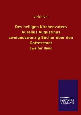 Des heiligen Kirchenvaters Aurelius Augustinus zweiundzwanzig Bucher uber den Gottesstaat