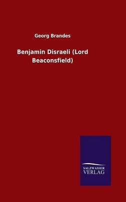 Benjamin Disraeli (Lord Beaconsfield) By Dr Georg Brandes (Hardback)