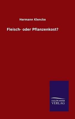 Fleisch- oder Pflanzenkost? By Hermann Klencke 9783846070802