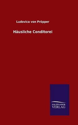 Hausliche Conditorei By Ludovica Von Proepper 9783846080832 (Hardback)