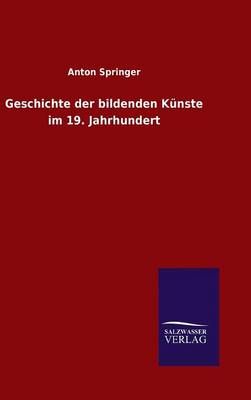 Geschichte der bildenden Kunste im 19. Jahrhundert By Anton Springer