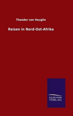 Reisen in Nord-Ost-Afrika By Heuglin, Theodor von 9783846083819