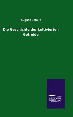 Die Geschichte der kultivierten Getreide By August Schulz (Hardback)