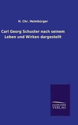 Carl Georg Schuster nach seinem Leben und Wirken dargestellt