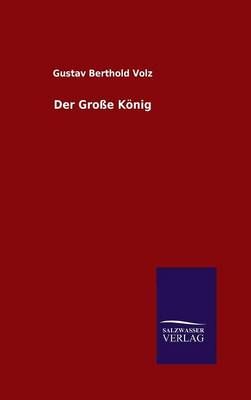 Der Grosse Koenig By Gustav Berthold Volz 9783846097014 (Hardback)