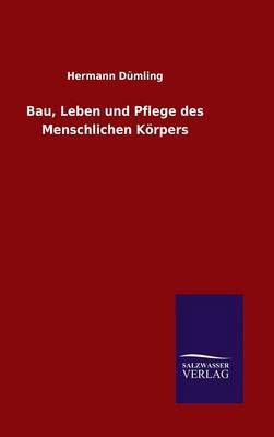 Bau, Leben und Pflege des Menschlichen Koerpers By Hermann Dumling