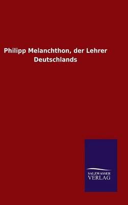 Philipp Melanchthon, der Lehrer Deutschlands By Ohne Autor (Hardback)