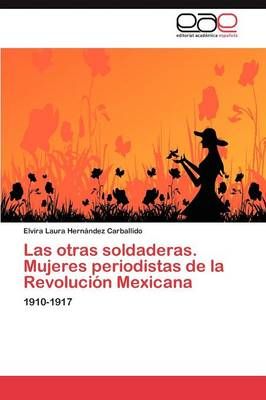 Las otras soldaderas. Mujeres periodistas de la Revolucion Mexicana