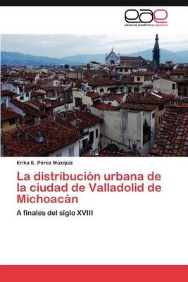 La distribución urbana de la ciudad de Valladolid de Michoacán