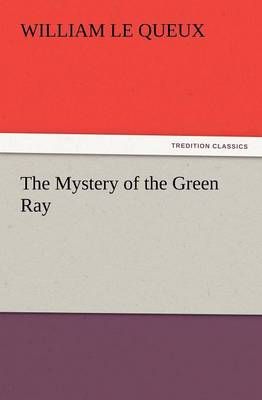The Mystery of the Green Ray By William Le Queux 9783847218425