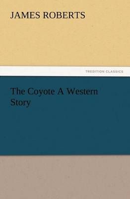 The Coyote A Western Story By Roberts, James 9783847222446 (Paperback)