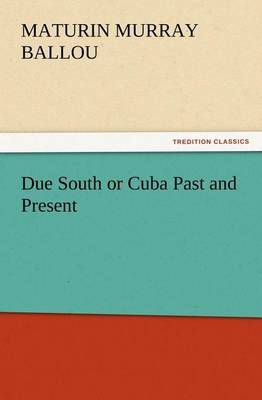 Due South or Cuba Past and Present By Ballou, Maturin Murray