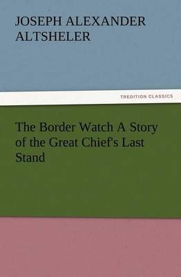 The Border Watch A Story of the Great Chief's Last Stand 9783847224860