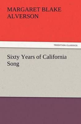 Sixty Years of California Song By Margaret Blake Alverson (Paperback)