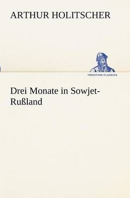 Drei Monate in Sowjet-Russland By Arthur Holitscher 9783847236771