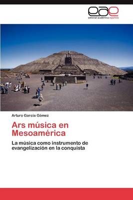 Ars musica en Mesoamerica By Garcia Gomez Arturo 9783847365235