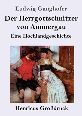 Herrgottschnitzer von Ammergau (Großdruck) By Ganghofer 9783847828549