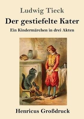 Der gestiefelte Kater (Großdruck):Ein Kindermärchen in drei Akten, mit Zwischenspielen, einem Prologe und Epiloge