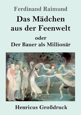 Das Mädchen aus der Feenwelt oder Der Bauer als Millionär (Großdruck):Romantisches Original-Zaubermärchen mit Gesang in drei Aufzügen