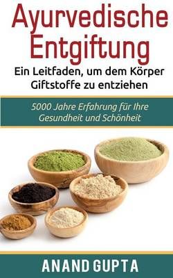Ayurvedische Entgiftung - Ein Leitfaden, um dem Koerper Giftstoffe zu entziehen