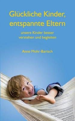 Gluckliche Kinder, entspannte Eltern By Anne Mohr-Bartsch (Paperback)