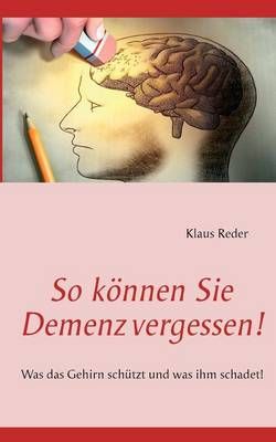So koennen Sie Demenz vergessen! By Klaus Reder 9783848213948