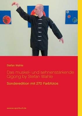 Das muskel- und sehnenstarkende Qigong by Stefan Wahle By Stefan Wahle