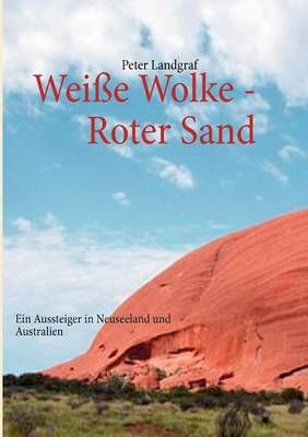 Weiße Wolke - Roter Sand:Ein Aussteiger in Neuseeland und Australien