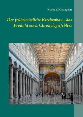 Der fruhchristliche Kirchenbau - das Produkt eines Chronologiefehlers