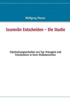 Souverän entscheiden - Die Studie:Entscheidungsverhalten von Top-Managern und Entscheidern in Hoch-Risikobereichen