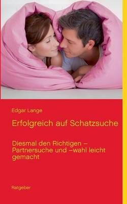 Erfolgreich auf Schatzsuche:Diesmal den Richtigen - Partnersuche und -wahl leicht gemacht