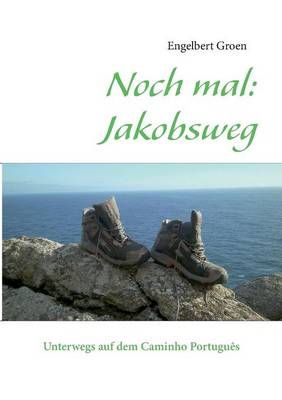 Noch mal: Jakobsweg:Unterwegs auf dem Caminho Português 9783848266029