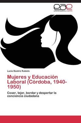Mujeres y Educacion Laboral (Cordoba, 1940-1950) 9783848450893