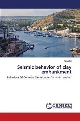 Seismic Behavior of Clay Embankment By Sil Arjun 9783848495108