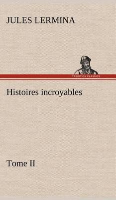 Histoires incroyables, Tome II By Lermina, Jules 9783849139315