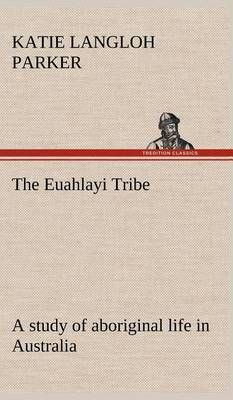 The Euahlayi Tribe; a study of aboriginal life in Australia (Hardback)